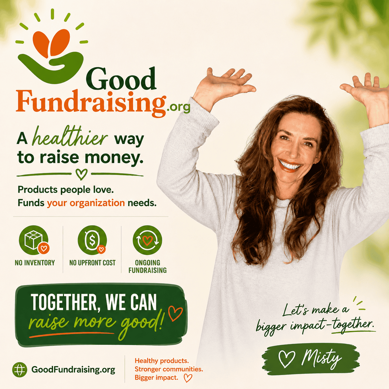 GoodFundraising.org: a healthier way to raise money. Products people love, funds your organization needs. No inventory, no upfront cost, ongoing fundraising. Together, we can raise more good.